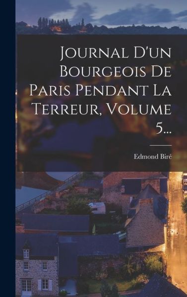 Cover for Edmond Biré · Journal d'un Bourgeois de Paris Pendant la Terreur, Volume 5... (Buch) (2022)