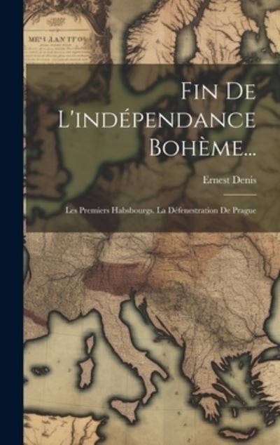 Cover for Ernest Denis · Fin de l'indépendance Bohème... (Book) (2023)