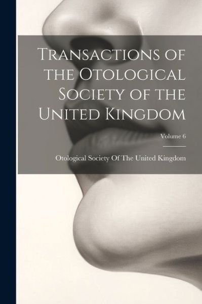 Cover for Otological Society of the United King · Transactions of the Otological Society of the United Kingdom; Volume 6 (Book) (2023)