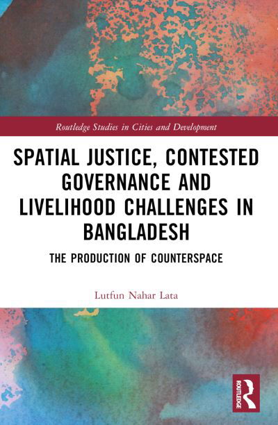 Cover for Lutfun Nahar Lata · Spatial Justice, Contested Governance and Livelihood Challenges in Bangladesh: The Production of Counterspace - Routledge Studies in Cities and Development (Taschenbuch) (2024)