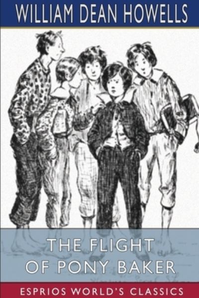 The Flight of Pony Baker (Esprios Classics) - William Dean Howells - Bøker - Blurb - 9781034768173 - 20. mars 2024