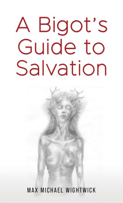 Cover for Max Michael Wightwick · A Bigot's Guide to Salvation (Paperback Book) (2024)