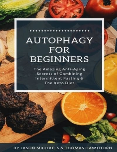 Autophagy for Beginners: The Amazing Anti-Aging Secrets of Combining Intermittent Fasting & The Keto Diet - Thomas Hawthorn - Bücher - Independently Published - 9781076827173 - 28. Juni 2019