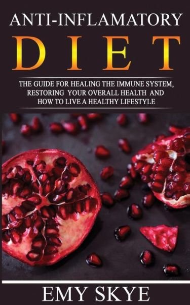Cover for Emy Skye · ANTI-INFLAMMATORY DIET The guide for Healing the Immune System, Restoring your Overall Health and How to Live a Healthy Lifestyle (Paperback Book) (2019)