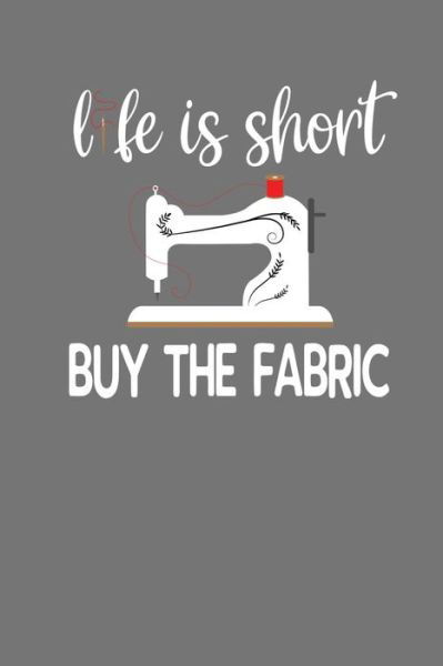 Cover for Frozen Cactus Designs · Life Is Short Buy The Fabric (Paperback Book) (2019)