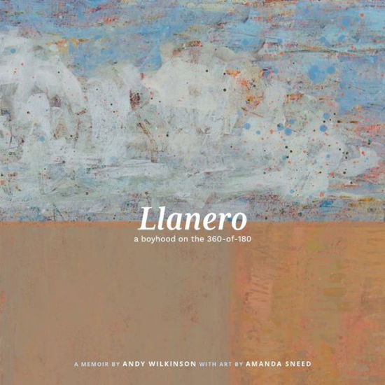 Llanero: a boyhood on the 360-of-180 - Andy Wilkinson - Books - Zenchilada Press - 9781088004173 - December 1, 2021