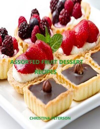 Cover for Christina Peterson · Assorted Fruit Dessert Recipes : Every Title has space for notes, Cakes, Torte, Cobbler, Soup, Tart, Pie and more (Paperback Book) (2019)