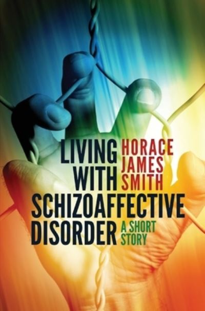 Cover for Horace Smith · Living with Schizoaffective Disorder a Short Story (Book) (2019)