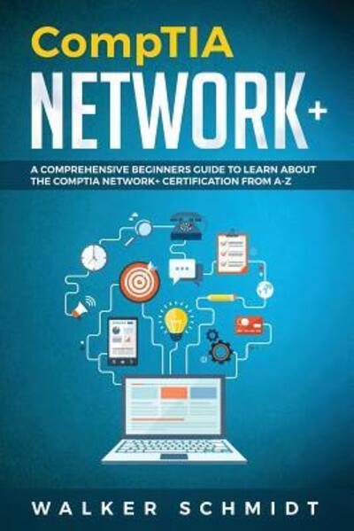 Cover for Walker Schmidt · CompTIA Network+ A Comprehensive Beginners Guide to Learn About The CompTIA Network+ Certification from A-Z (Paperback Book) (2019)