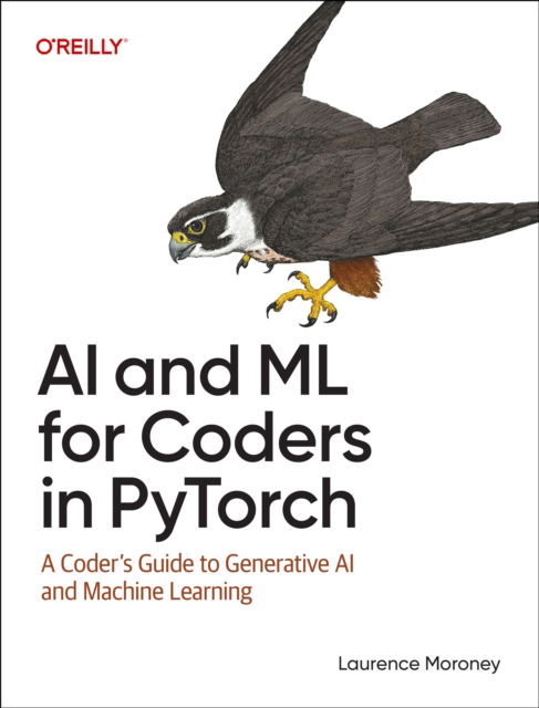 AI and ML for Coders in Pytorch: A Coder's Guide to Generative AI and Machine Learning - Laurence Moroney - Bøger - O'Reilly Media - 9781098199173 - 31. juli 2025