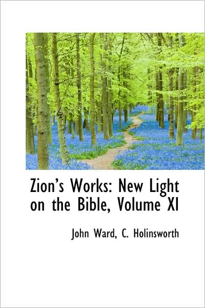 Zions Works: New Light on the Bible, Volume Xi - John Ward - Książki - BiblioLife - 9781103068173 - 28 stycznia 2009