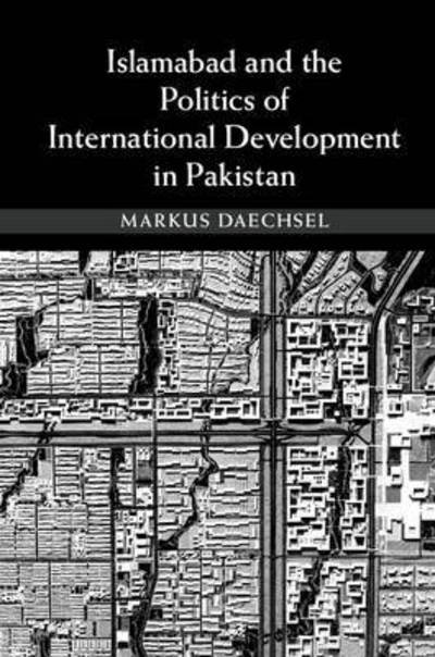 Cover for Daechsel, Markus (Royal Holloway, University of London) · Islamabad and the Politics of International Development in Pakistan (Innbunden bok) (2015)