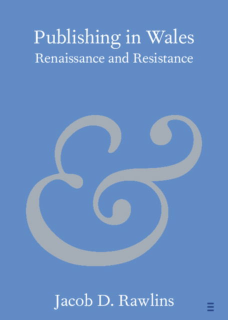 Cover for Rawlins, Jacob D. (Brigham Young University, Utah) · Publishing in Wales: Renaissance and Resistance - Elements in Publishing and Book Culture (Paperback Book) [New edition] (2022)