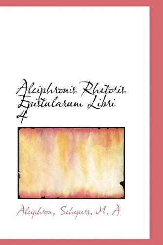 Cover for Alciphron · Alciphronis Rhetoris Epistularum Libri 4 (Paperback Book) [Latin edition] (2009)