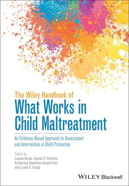 Cover for Louise Dixon · The Wiley Handbook of What Works in Child Maltreatment: An Evidence-Based Approach to Assessment and Intervention in Child Protection (Hardcover Book) (2017)