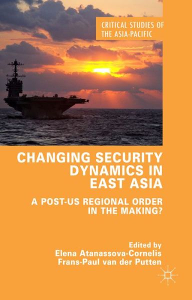 Cover for Elena Atanassova-Cornelis · Changing Security Dynamics in East Asia: A Post-US Regional Order in the Making? - Critical Studies of the Asia-Pacific (Hardcover Book) (2014)