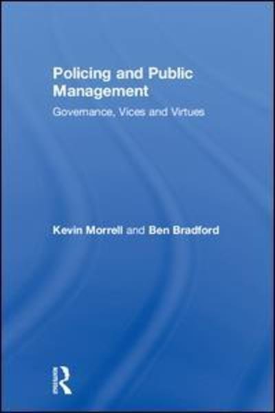 Cover for Morrell, Kevin (University of Warwick, UK) · Policing and Public Management: Governance, Vices and Virtues (Hardcover Book) (2018)