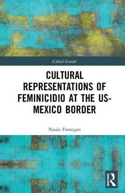 Cover for Nuala Finnegan · Cultural Representations of Feminicidio at the US-Mexico Border - Global Gender (Hardcover bog) (2018)