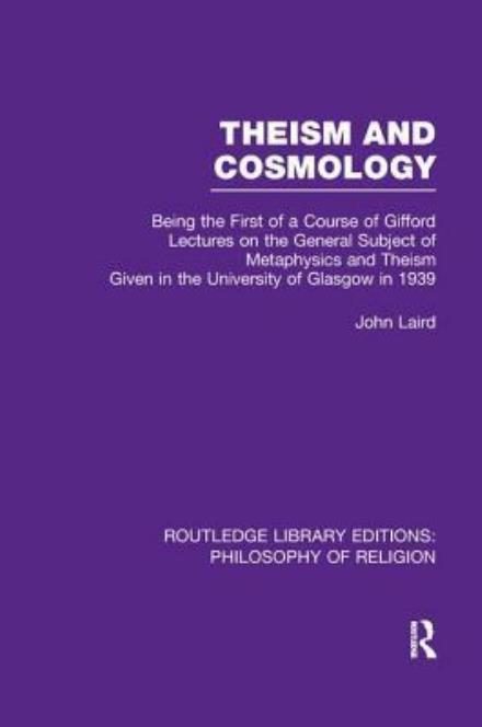 Cover for John Laird · Theism and Cosmology: Being the First Series of a Course of Gifford Lectures on the General Subject of Metaphysics and Theism given in the University of Glasgow in 1939 - Routledge Library Editions: Philosophy of Religion (Paperback Bog) (2017)