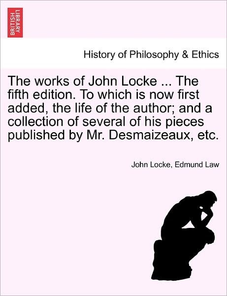 Cover for Edmund Law · The Works of John Locke ... the Fifth Edition. to Which is Now First Added, the Life of the Author; and a Collection of Several of His Pieces Published by Mr. Desmaizeaux, Etc. (Taschenbuch) (2011)