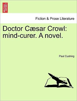 Cover for Paul Cushing · Doctor Caesar Crowl: Mind-curer. a Novel. Vol. III (Paperback Book) (2011)