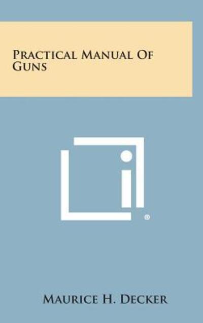 Cover for Maurice H Decker · Practical Manual of Guns (Hardcover Book) (2013)