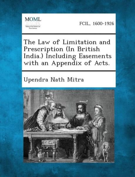 Cover for Upendra Nath Mitra · The Law of Limitation and Prescription (In British India.) Including Easements with an Appendix of Acts. (Taschenbuch) (2013)