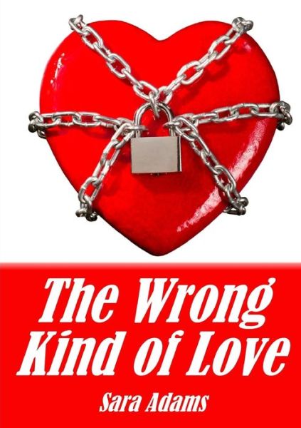 Wrong Kind of Love - Sara Adams - Books - Lulu Press, Inc. - 9781291590173 - October 11, 2013