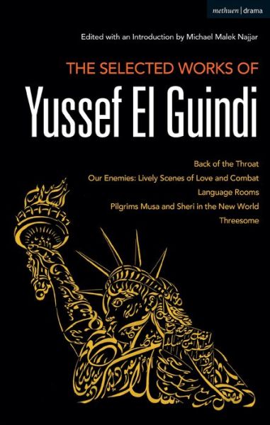 Cover for Yussef El Guindi · The Selected Works of Yussef El Guindi: Back of the Throat / Our Enemies: Lively Scenes of Love and Combat / Language Rooms / Pilgrims Musa and Sheri in the New World / Threesome (Paperback Book) (2019)