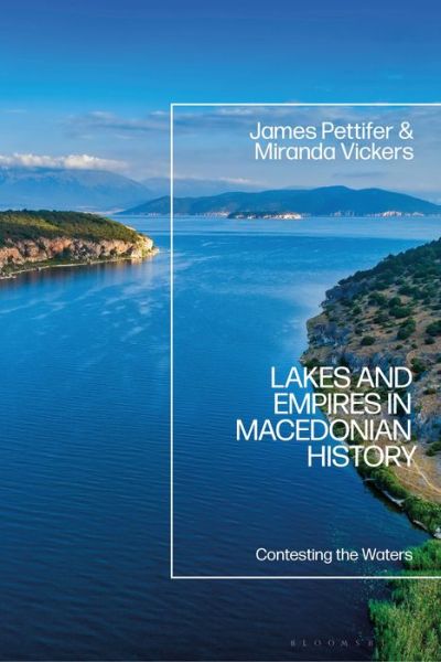 Cover for Pettifer, James (University of Oxford, UK) · Lakes and Empires in Macedonian History: Contesting the Waters (Paperback Book) (2023)