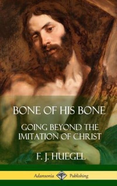 Cover for F J Huegel · Bone of His Bone Going Beyond the Imitation of Christ (Hardcover Book) (2018)