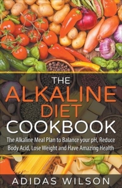 The Alkaline Diet CookBook - Adidas Wilson - Books - Adidas Wilson - 9781393531173 - March 16, 2017