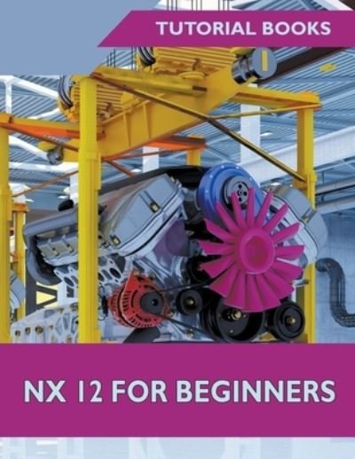 Cover for Tutorial Books · NX 12 For Beginners (Paperback Bog) (2018)