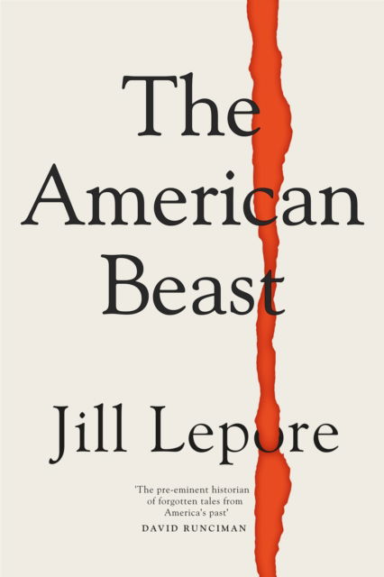 Cover for Jill Lepore · The American Beast: Essays, 2012-2022 (Inbunden Bok) (2023)