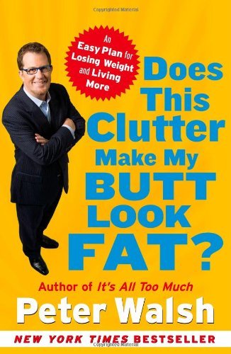 Cover for Peter Walsh · Does This Clutter Make My Butt Look Fat?: an Easy Plan for Losing Weight and Living More (Taschenbuch) [1 Reprint edition] (2008)