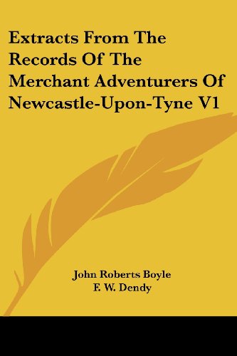 Extracts from the Records of the Merchant Adventurers of Newcastle-upon-tyne V1 - John Roberts Boyle - Books - Kessinger Publishing, LLC - 9781430490173 - January 17, 2007