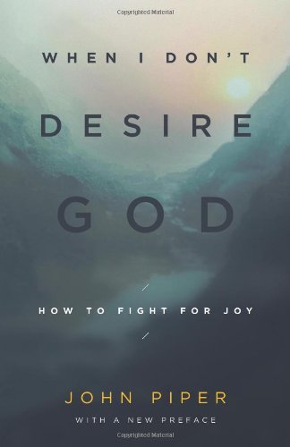 When I Don't Desire God (Redesign): How to Fight for Joy - John Piper - Libros - Crossway - 9781433543173 - 31 de octubre de 2013