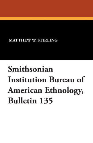 Cover for Matthew W. Stirling · Smithsonian Institution Bureau of American Ethnology, Bulletin 135 (Paperback Book) (2024)