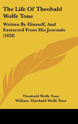 Cover for Theobald Wolfe Tone · The Life of Theobald Wolfe Tone: Written by Himself, and Extracted from His Journals (1828) (Hardcover Book) (2008)