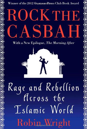 Rock the Casbah: Rage and Rebellion Across the Islamic World with a New Concluding Chapter by the Author - Robin Wright - Books - Simon & Schuster - 9781439103173 - August 7, 2012