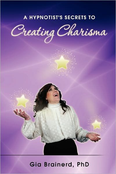 Cover for Gia Brainerd Phd · A Hypnotist's Secrets to Creating Charisma (Paperback Bog) (2009)
