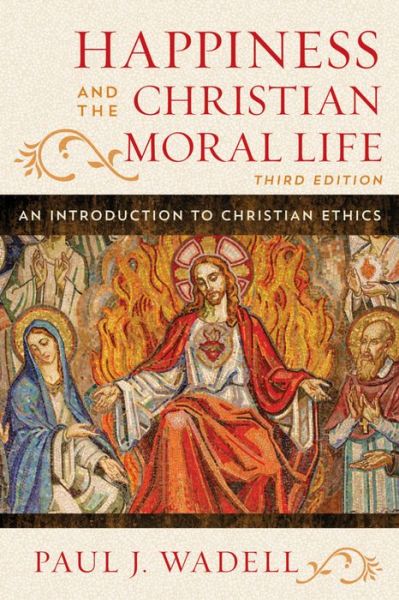 Cover for Paul J. Wadell · Happiness and the Christian Moral Life: An Introduction to Christian Ethics (Paperback Book) [Third edition] (2016)