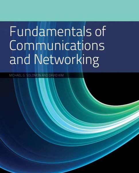 Fundamentals of Communications and Networking - Michael G. Solomon - Bøger - Jones and Bartlett Publishers, Inc - 9781449649173 - 19. december 2011