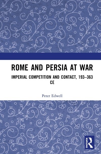 Cover for Edwell, Peter (Department of Ancient History at Macquarie University, Australia) · Rome and Persia at War: Imperial Competition and Contact, 193-363 CE (Gebundenes Buch) (2020)