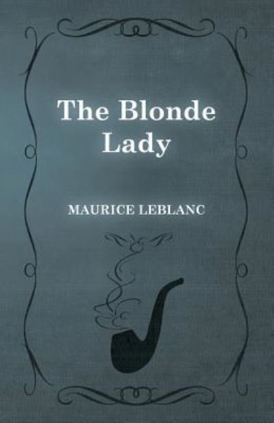 The Blonde Lady - Maurice Leblanc - Livros - Read Books - 9781473325173 - 13 de fevereiro de 2015
