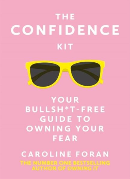 Cover for Caroline Foran · The Confidence Kit: Your Bullsh*t-Free Guide to Owning Your Fear (Hardcover Book) (2018)