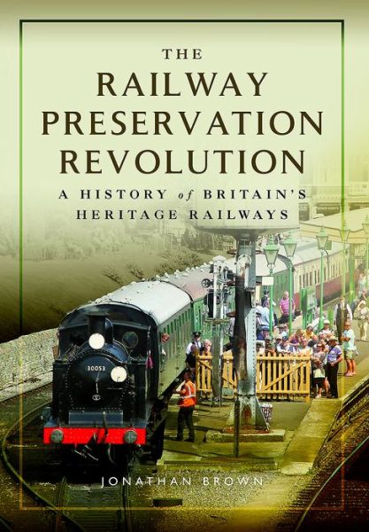 Cover for Jonathan Brown · The Railway Preservation Revolution: A History of Britain's Heritage Railways (Hardcover Book) (2017)