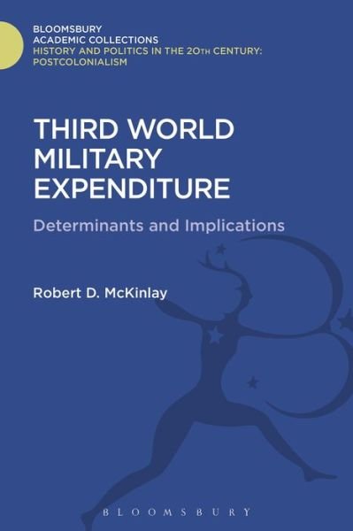 Cover for McKinlay, Robert D. (University of Lancaster, UK) · Third World Military Expenditure: Determinants and Implications - History and Politics in the 20th Century: Bloomsbury Academic (Hardcover Book) (2016)