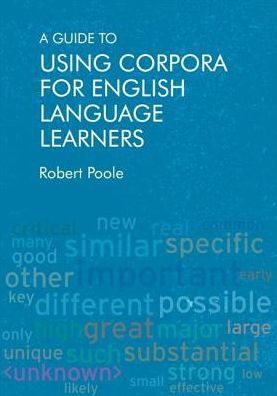 Cover for Robert Poole · A Guide to Using Corpora for English Language Learners (Paperback Book) [50,000-55,000 edition] (2018)