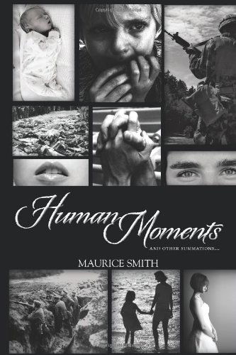 Human Moments: and Other Summations... - Maurice Smith - Kirjat - Xlibris - 9781477145173 - perjantai 20. heinäkuuta 2012